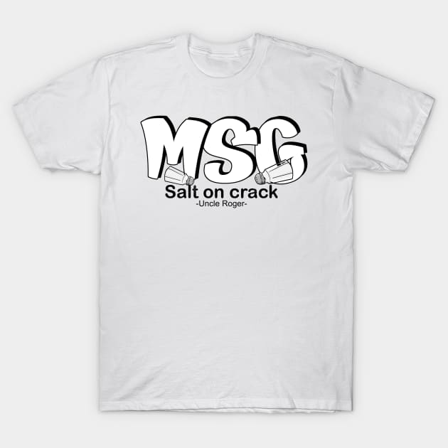 MSG, Salt on crack - Uncle Roger T-Shirt by kimbo11